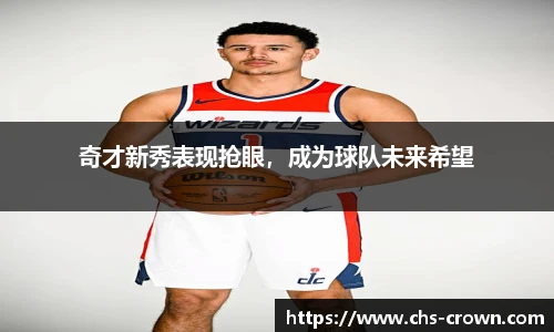 奇才新秀表现抢眼，成为球队未来希望